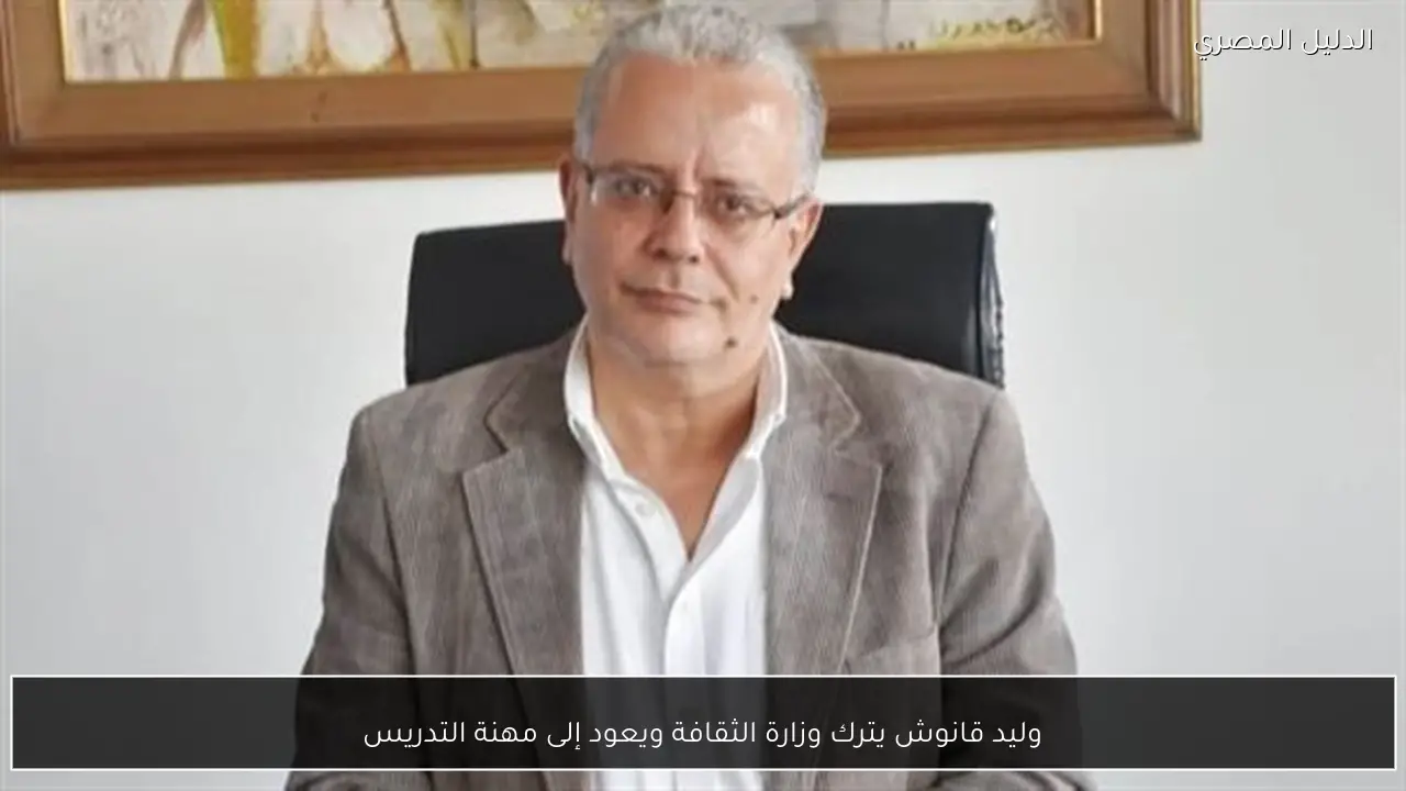 وليد قانوش يترك وزارة الثقافة ويعود إلى مهنة التدريس