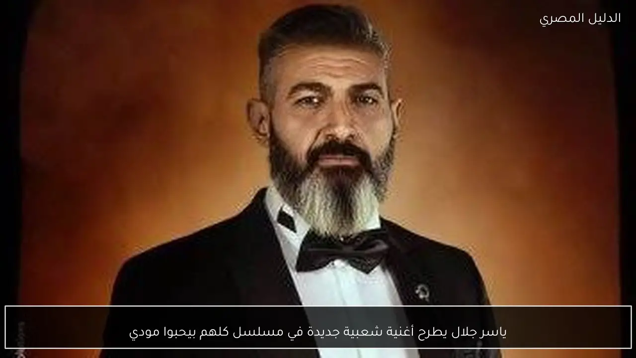 ياسر جلال يطرح أغنية شعبية جديدة في مسلسل كلهم بيحبوا مودي