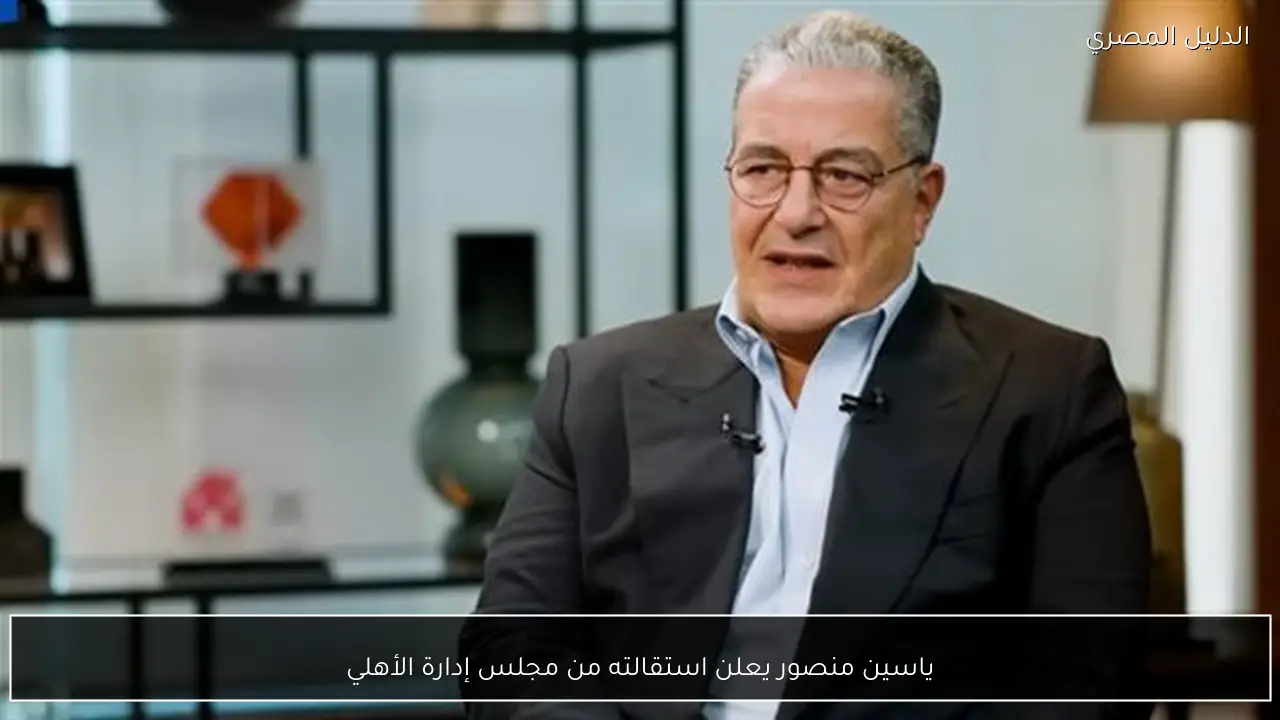 ياسين منصور يعلن استقالته من مجلس إدارة الأهلي
